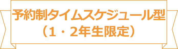 予約制タイムスケジュール型(1・2年生限定)