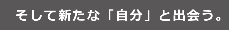 そして新たな「自分」と出会う。